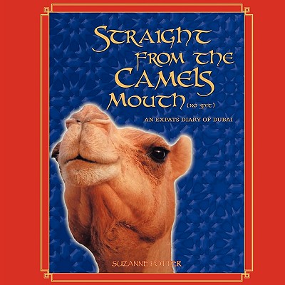 Straight from the Camels Mouth (No Spit): An Expats Diary of Dubai