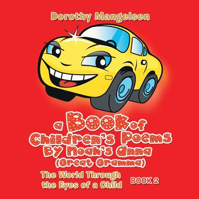 A Book of Children's Poems By Noah's Anna (Great Gramma): The World Through the Eyes of a Child