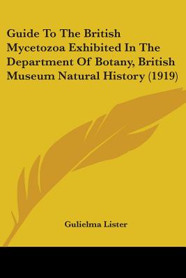Guide To The British Mycetozoa Exhibited In The Department Of Botany, British Museum Natural History (1919)