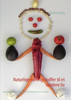 Naturlige næringsstoffer til et sundere liv Bind 1: Vitaminernes optimale forekomst i naturlige fødevarer