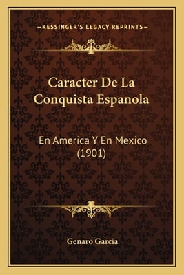 Caracter De La Conquista Espanola: En America Y En Mexico (1901)