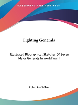 Fighting Generals: Illustrated Biographical Sketches Of Seven Major Generals In World War I