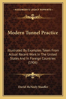 Modern Tunnel Practice: Illustrated By Examples Taken From Actual Recent Work In The United States And In Foreign Countries (1906)