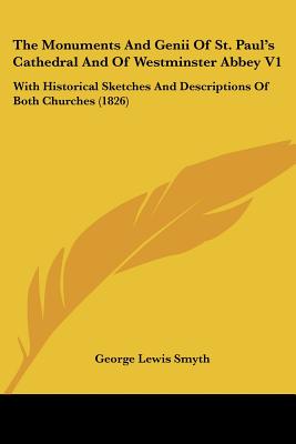 The Monuments And Genii Of St. Paul's Cathedral And Of Westminster Abbey V1: With Historical Sketches And Descriptions Of Both Churches (1826)