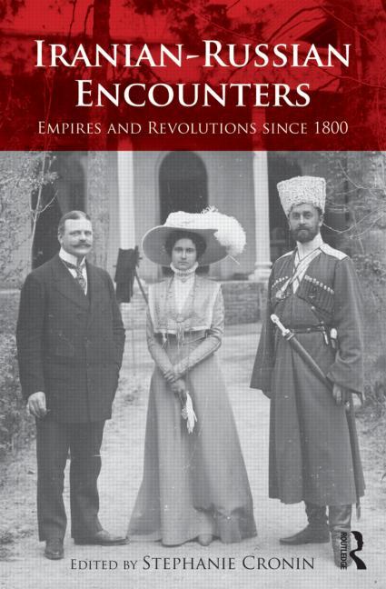 Iranian-Russian Encounters: Empires and Revolutions Since 1800