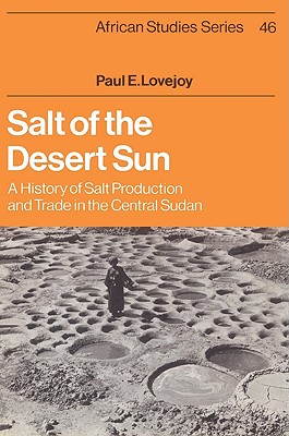 Salt of the Desert Sun: A History of Salt Production and Trade in the Central Sudan