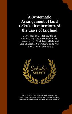 A Systematic Arrangement of Lord Coke's First Institute of the Laws of England: On the Plan of Sir Matthew Hale's Analysis; With the Annotations of Mr