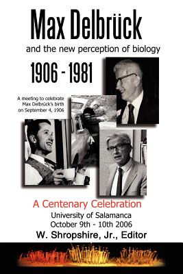 Max Delbrück and the New Perception of Biology 1906-1981: A Centenary Celebration University of Salamanca October 9-10, 2006