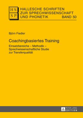 Coachingbasiertes Training: Einsatzbereiche - Methodik - Sprechwissenschaftliche Studie zur Transferqualitaet