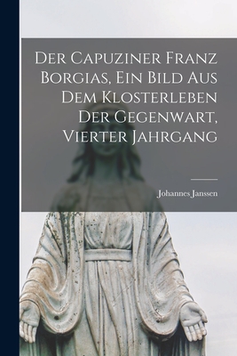 Der Capuziner Franz Borgias, ein Bild aus dem Klosterleben der Gegenwart, Vierter Jahrgang