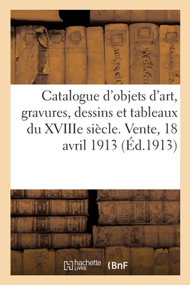 Catalogue d'objets d'art, gravures, dessins et tableaux, principalement du XVIIIe siècle, faïences: et porcelaines anciennes, sculptures, cadres, obje
