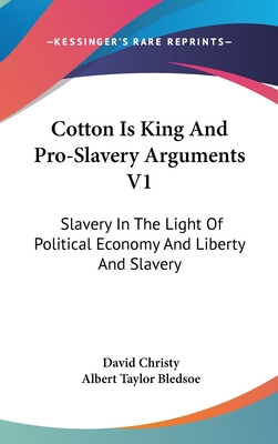 Cotton Is King And Pro-Slavery Arguments V1: Slavery In The Light Of Political Economy And Liberty And Slavery