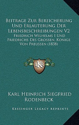 Beitrage Zur Bereicherung Und Erlauterung Der Lebensbeschreibungen V2: Friedrich Wilhelms I Und Friedrichs Des Grossen, Konige Von Preussen (1838)