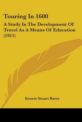 Touring In 1600: A Study In The Development Of Travel As A Means Of Education (1911)