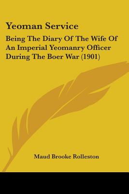 Yeoman Service: Being The Diary Of The Wife Of An Imperial Yeomanry Officer During The Boer War (1901)