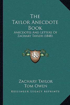 The Taylor Anecdote Book: Anecdotes And Letters Of Zachary Taylor (1848)