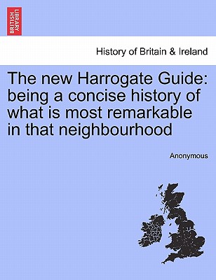 The New Harrogate Guide: Being a Concise History of What Is Most Remarkable in That Neighbourhood