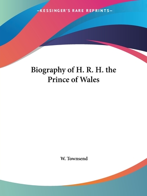 Biography of H. R. H. the Prince of Wales