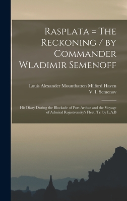 Rasplata = The Reckoning / by Commander Wladimir Semenoff; his Diary During the Blockade of Port Arthur and the Voyage of Admiral Rojestvensky's Fleet
