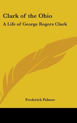 Clark of the Ohio: A Life of George Rogers Clark