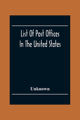 List Of Post Offices In The United States With The Names Of Postmasters, Of The 1St Of July 1855 Also, The Principal Regulations Of The Post Office De