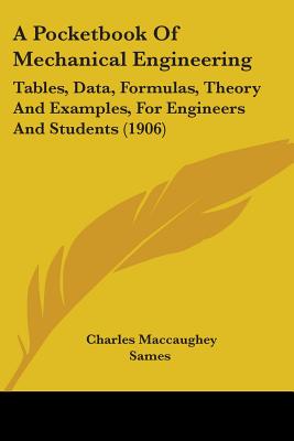 A Pocketbook Of Mechanical Engineering: Tables, Data, Formulas, Theory And Examples, For Engineers And Students (1906)