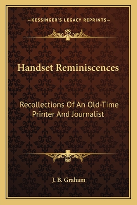 Handset Reminiscences: Recollections Of An Old-Time Printer And Journalist