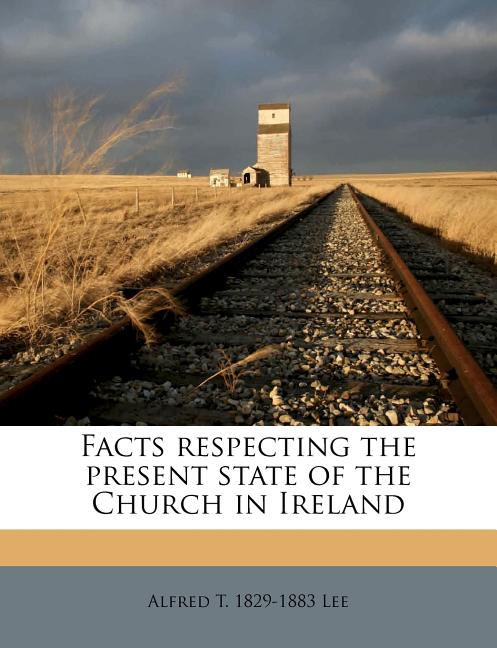 Facts Respecting the Present State of the Church in Ireland Volume Talbot Collection of British Pamphlets