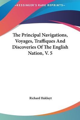 The Principal Navigations, Voyages, Traffiques And Discoveries Of The English Nation, V. 5