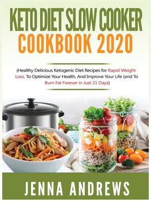 Keto Diet Slow Cooker Cookbook 2020: (Healthy Delicious Ketogenic Diet Recipes for Rapid Weight Loss, to Optimize Your Health, and Improve Your Life (