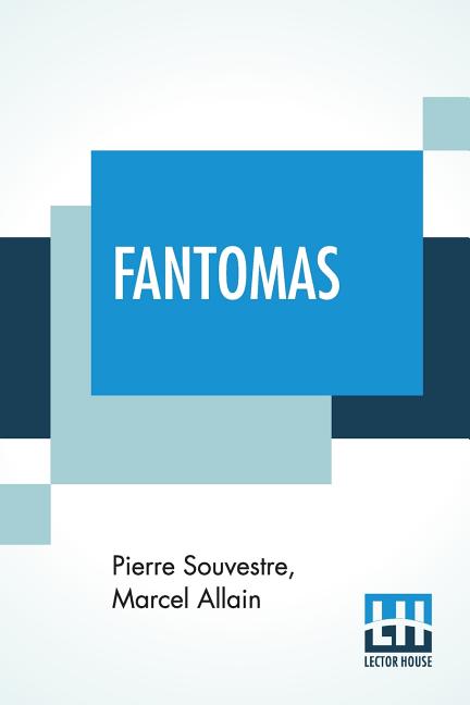 Fantomas: Translated From The Original French By Cranstoun Metcalfe With An Introduction To The Dover Edition By Robin Walz