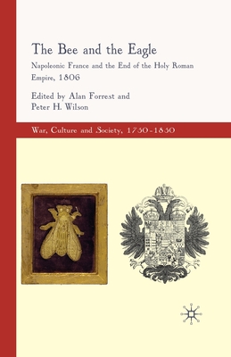 The Bee and the Eagle: Napoleonic France and the End of the Holy Roman Empire, 1806