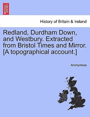 Redland, Durdham Down, and Westbury. Extracted from Bristol Times and Mirror. [A Topographical Account.]