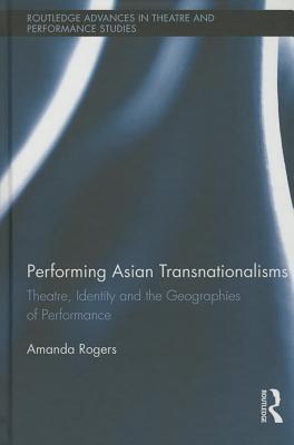 Performing Asian Transnationalisms: Theatre, Identity, and the Geographies of Performance