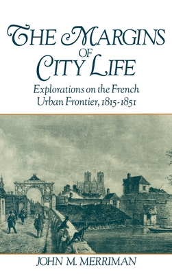 The Margins of City Life: Explorations on the French Urban Frontier, 1815-1851