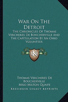 War On The Detroit: The Chronicles Of Thomas Vercheres De Boucherville And The Capitulation By An Ohio Volunteer