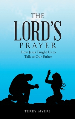 The Lord's Prayer: How Jesus Taught Us to Talk to Our Father