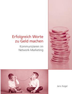 Erfolgreich Worte zu Geld machen: Kommunizieren im Network-Marketing
