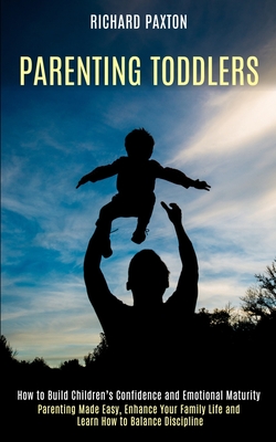 Parenting Toddlers: Parenting Made Easy, Enhance Your Family Life and Learn How to Balance Discipline (How to Build Children's Confidence and Emotiona