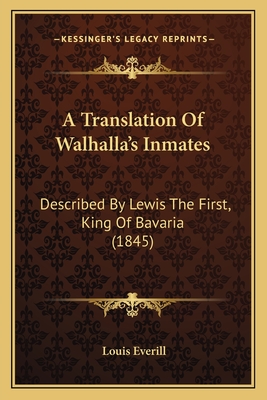 A Translation Of Walhalla's Inmates: Described By Lewis The First, King Of Bavaria (1845)