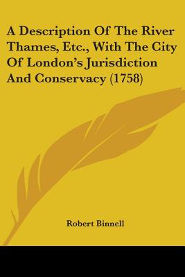 A Description Of The River Thames, Etc., With The City Of London's Jurisdiction And Conservacy (1758)