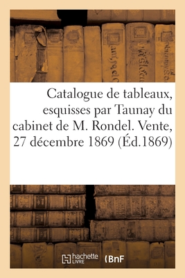 Catalogue de tableaux, esquisses, études et dessins par Taunay du cabinet de M. Rondel: Vente, 27 décembre 1869