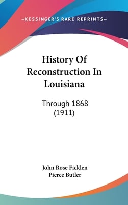 History Of Reconstruction In Louisiana: Through 1868 (1911)