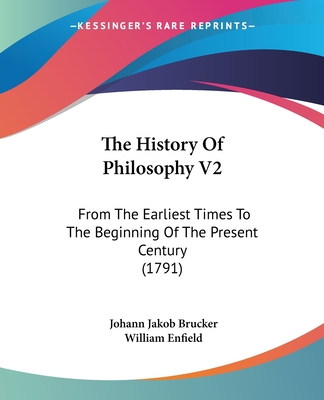 The History Of Philosophy V2: From The Earliest Times To The Beginning Of The Present Century (1791)