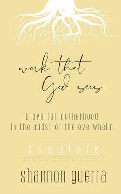 Work That God Sees: Prayerful Motherhood in the Midst of the Overwhelm