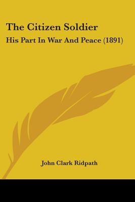 The Citizen Soldier: His Part In War And Peace (1891)