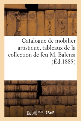 Catalogue de mobilier artistique des styles XVIe et XVIIIe siècles, tableaux modernes: de la collection de feu M. Balensi