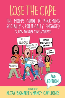 Lose the Cape Vol 4: The Mom's Guide to Becoming Socially & Politically Engaged (& How to Raise Tiny Activists), 2nd Editiion