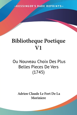 Bibliotheque Poetique V1: Ou Nouveau Choix Des Plus Belles Pieces De Vers (1745)