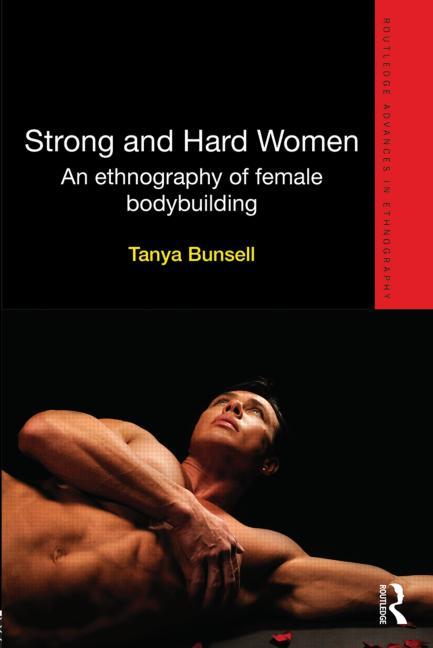 Strong and Hard Women: An ethnography of female bodybuilding